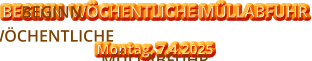 BEGINN  WÖCHENTLICHE MÜLLABFUHR Montag, 7.4.2025